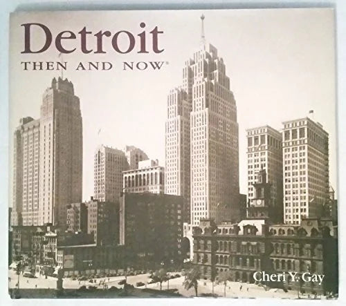 Gay, Cheri Y. Detroit Then & Now (Then & Now (Thunder Bay Press))
