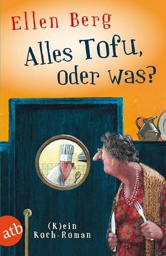 Berg, Ellen Alles Tofu, oder was?: (K)ein Koch-Roman