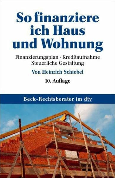 Schiebel, Heinrich So finanziere ich Haus und Wohnung: Finanzierungsplan. Kreditaufnahme. Steuerliche Gestaltung (dtv Beck Rechtsberater)