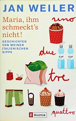 Weiler, Jan Maria, ihm schmeckt's nicht: Geschichten von meiner italienischen Sippe