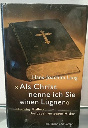 Lang, Hans-Joachim 'Als Christ nenne ich Sie einen Lügner': Theodor Rollers Aufbegehren gegen Hitler
