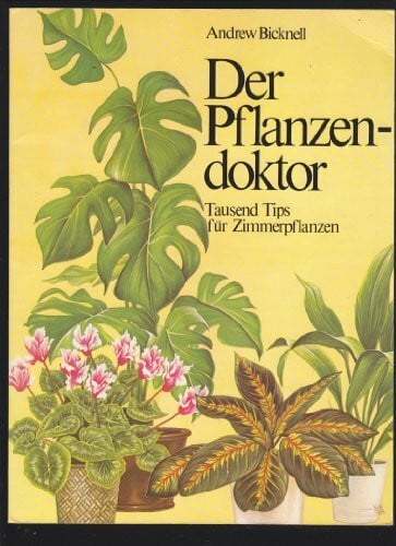 Bicknell, Andrew Der Pflanzendoktor : 1000 Tips für Zimmerpflanzen.