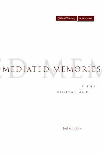 Van Dijck, Jose Mediated Memories in the Digital Age (Cultural Memory in the Present)