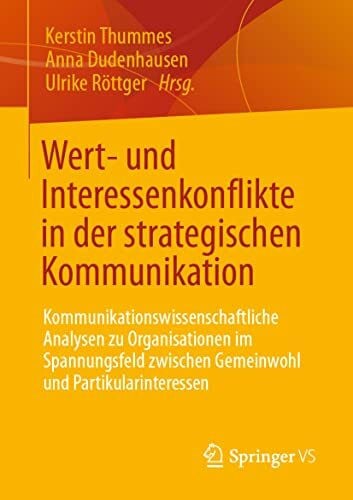 Röttger, Ulrike Wert- und Interessenkonflikte in der strategischen Kommunikation: Kommunikationswissenschaftliche Analysen zu Organisationen im Spannungsfeld zwischen Gemeinwohl und Partikularinteressen