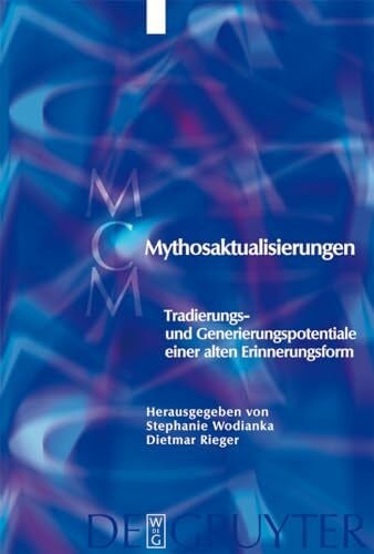 Rieger, Dietmar Mythosaktualisierungen: Tradierungs- und Generierungspotentiale einer alten Erinnerungsform (Media and Cultural Memory, 4, Band 4)