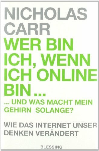 Carr, Nicholas Wer bin ich, wenn ich online bin…: und was macht mein Gehirn solange? - Wie das Internet unser Denken verändert