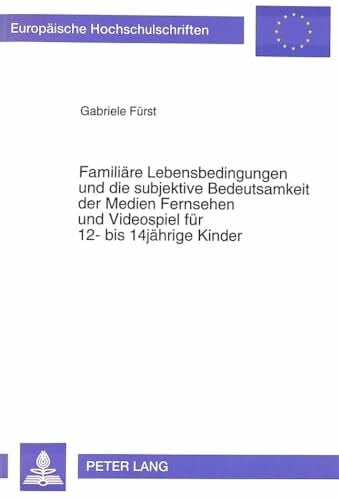 Fürst-Pfeifer, Gabriele Familiäre Lebensbedingungen und die subjektive Bedeutsamkeit der Medien Fernsehen und Videospiel für 12- bis 14jährige Kinder: Integration von ... Psychology / Série 6: Psychologie, Band 473)