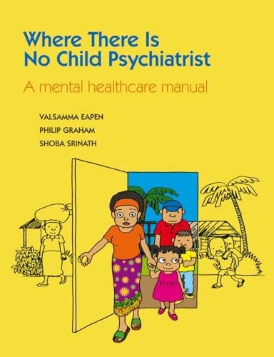 Eapen, Valsamma Where There Is No Child Psychiatrist: A Mental Healthcare Manual