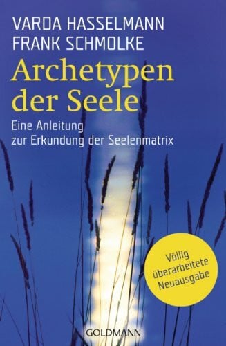 Schmolke, Frank Archetypen der Seele: Die seelischen Grundmuster - Eine Anleitung zur Erkundung der Matrix