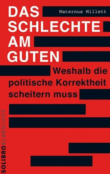 Millett, Maternus Das Schlechte am Guten: Weshalb die politische Korrektheit scheitern muss (Klarschiff)
