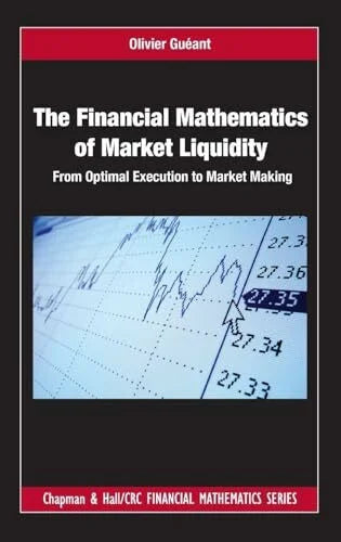 Gueant, Olivier The Financial Mathematics of Market Liquidity: From Optimal Execution to Market Making (Chapman and Hall/CRC Financial Mathematics)