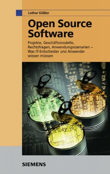 Gläßer, Lothar Open Source Software: Projekte, Geschäftsmodelle, Rechtsfragen, Anwendungsszenarien - was IT-Entscheider und Anwender wissen müssen