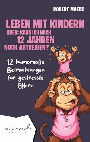 Moeck, Robert Leben mit Kindern - oder: Kann ich nach 12 Jahren noch abtreiben?: 12 humorvolle Betrachtungen für gestresste Eltern | humorvolle Kurzgeschichten für Erwachsene (Lebensberatung mit Lachgarantie)