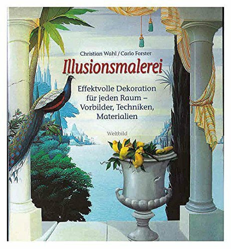 Christian Wahl Illusionsmalerei - Effektvolle Dekoration für jeden Raum - Vorbilder, Techniken, Materialien