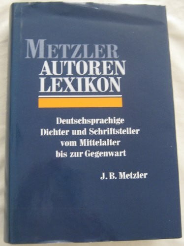 Metzler Autoren Lexikon. Deutschsprachige Dichter und Schriftsteller vom Mittelalter bis zur Gegenwart