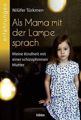 Türkmen, Nilüfer Als Mama mit der Lampe sprach: Meine Kindheit mit einer schizophrenen Mutter