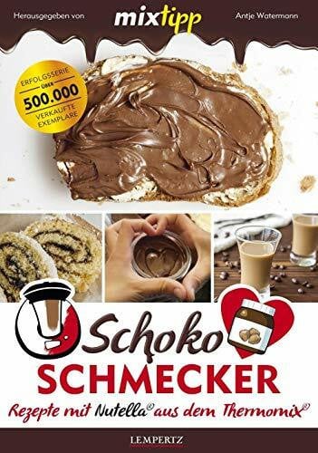 Watermann, Antje mixtipp Schoko-Schmecker: nutella-Rezepte aus dem Thermomix: nutella®-Rezepte mit dem Thermomix® (Kochen mit dem Thermomix)