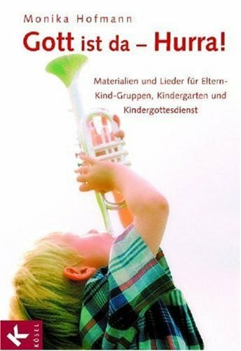 Hofmann, Monika Gott ist da - Hurra! Materialien und Lieder für Eltern-Kind-Gruppen, Kindergarten und Kindergottesdienst.