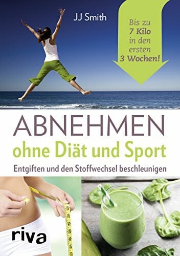 Smith, JJ Abnehmen ohne Diät und Sport: Entgiften und den Stoffwechsel beschleunigen. Bis zu 7 Kilo in den ersten 3 Wochen!