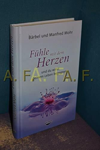 Mohr, Manfred Fühle mit dem Herzen und du wirst deinem Leben begegnen (Gebundene Ausgabe)