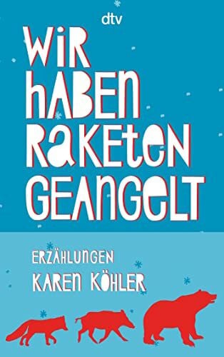 Köhler, Karen Wir haben Raketen geangelt: Erzählungen