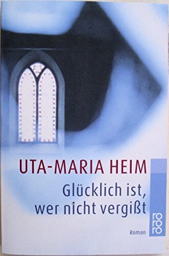 Heim, Uta-Maria Glücklich ist, wer nicht vergißt (rororo / Rowohlts Rotations Romane)