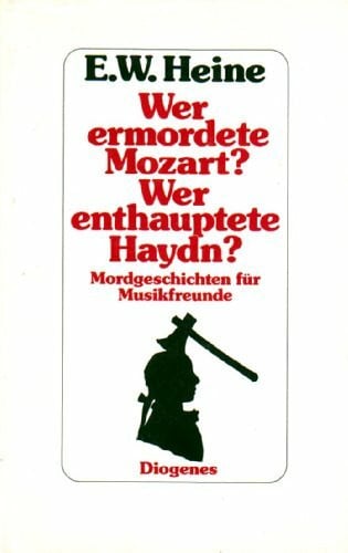 Heine, E. W. (Ernst W.) Wer ermordete Mozart? Wer enthauptete Haydn.? Mordgeschichten für Musikfreunde