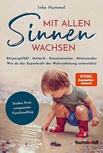 Hummel, Inke Mit allen Sinnen wachsen: Körpergefühl – Motorik – Konzentration - Miteinander. Wie du die Superkraft der Wahrnehmung unterstützt. Starkes Kind, ... 2-6-jährige Kinder. Spiegel-Bestsellerautorin