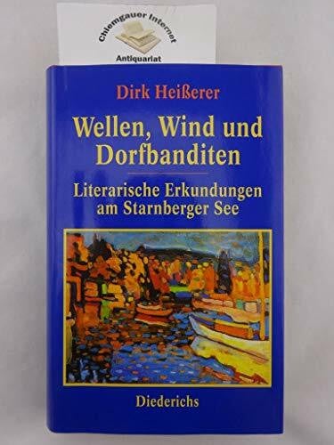 Heißerer, Dirk Wellen, Wind und Dorfbanditen: Literarische Erkundungen am Starnberger See