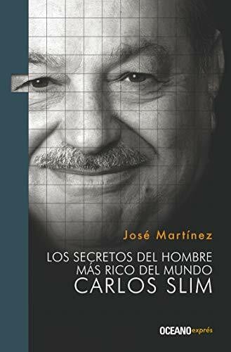 Martinez, Jose Los Secretos del Hombre Más Rico del Mundo: Carlos Slim