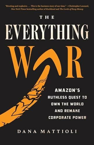 Mattioli, Dana The Everything War: Amazon's Ruthless Quest to Own the World and Remake Corporate Power