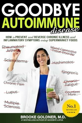 Goldner M.D., Brooke Goodbye Autoimmune Disease: How to Prevent and Reverse Chronic Illness and Inflammatory Symptoms Using Supermarket Foods (Goodbye Lupus, Band 2)