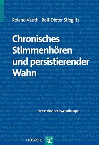 Stieglitz, Rolf-Dieter Chronisches Stimmenhören und persistierender Wahn (Fortschritte der Psychotherapie)