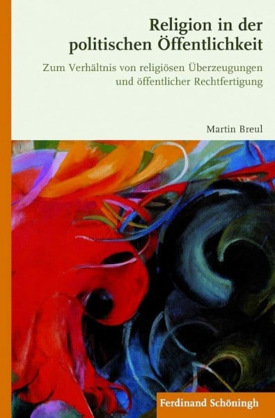 Martin Breul Religion in der politischen Öffentlichkeit. Zum Verhältnis von religiösen Überzeugungen und öffentlicher Rechtfertigung