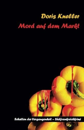Kneller, Doris Mord auf dem Markt: Mörderische Reise durch Frankreichs Süden (Mord in Südfrankreich : Die Schatten der Vergangenheit, Band 2)