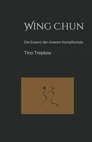 Treptow, Tino Wing Chun: Die Essenz der inneren Kampfkünste