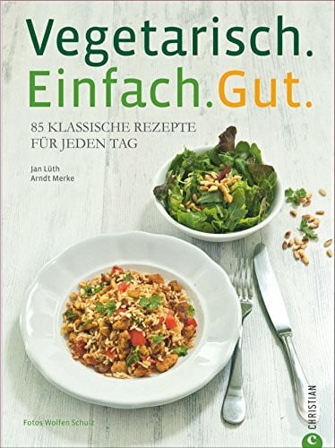Schulz-Scherping GbR, Wolfgang Vegetarisch. Einfach. Gut.: 85 klassische Rezepte für jeden Tag