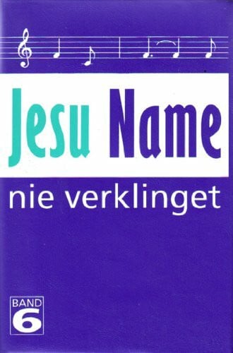 Inlandmission und Bibelschule Adelshofen Jesu Name nie verklinget, Bd. 6: Neue und erprobte Lieder für Chor-, Jugend- und Gemeindearbeit
