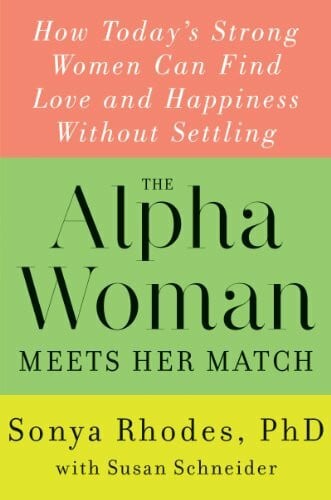 Schneider, Susan The Alpha Woman Meets Her Match: How Today's Strong Women Can Find Love and Happiness Without Settling