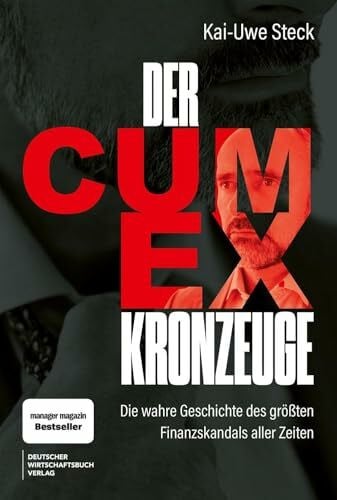 Steck, Kai-Uwe Der Cum-Ex-Kronzeuge: Ein Insider über gierige Banken, ruchlose Anwälte und den Milliarden-Steuerbetrug