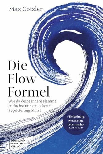 Gotzler, Max Die Flow-Formel: Wie du deine innere Flamme entfachst und ein Leben in Begeisterung führst. Mit Biohacking und Flow Prokrastination überwinden und echte Lebensfreude gewinnen.