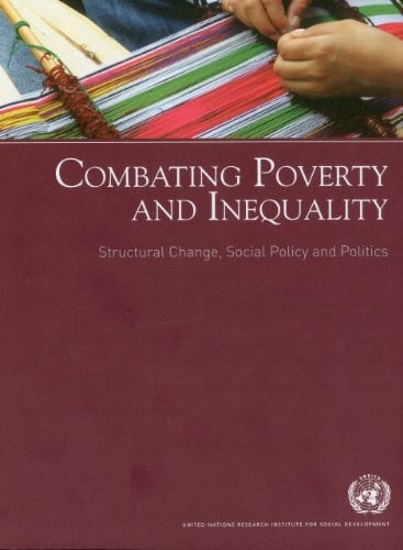 United Nations Research Institute for Social Development Combating Poverty and Inequality: Structural Change, Social Policy and Politics