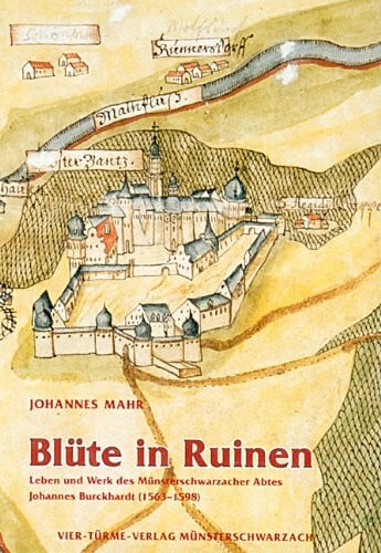 Mahr, Johannes Blüte in Ruinen: Leben und Werk des fränkischen Abtes Johannes Burckhardt (1563-1598) (Münsterschwarzacher Studien: Reihe theologischer und geisteswissenschaftlicher Untersuchungen)