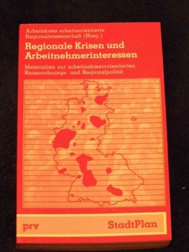 Arbeitskreis arbeitsorientierte Regionalwissenschaft (Hrsg.) Regionale Krisen und Arbeitnehmerinteressen. Materialien zur arbeitnehmerorientierten Raumordnungs- und Regionalpolitik