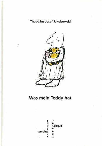 Thaddäus Josef Jakubowski Was mein Teddy hat - Predigt Theater (Predigen 2006 / 2007)