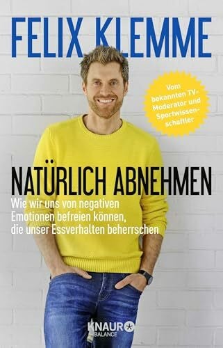 Klemme, Felix Natürlich abnehmen: Wie wir uns von negativen Emotionen befreien können, die unser Essverhalten beherrschen