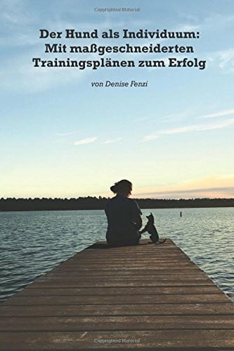 Fenzi, Denise Der Hund als Individuum: Mit maßgeschneiderten Trainingsplänen zum Erfolg