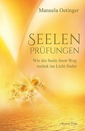 Oetinger, Manuela Seelenprüfungen: Wie die Seele ihren Weg zurück ins Licht findet