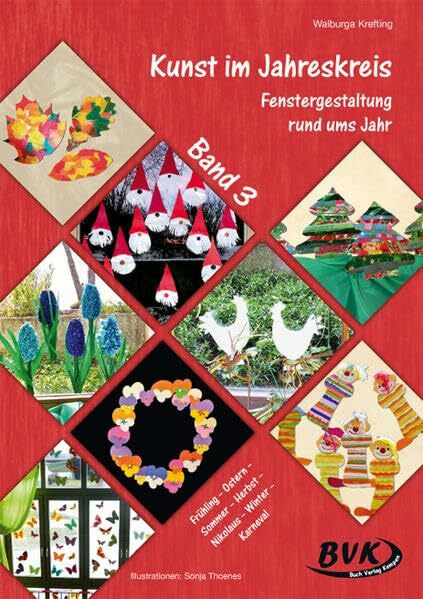 Walburga Krefting Kunst im Jahreskreis: Fenstergestaltung rund ums Jahr: Fenstergestaltung rund ums Jahr: Herbst – Nikolaus – Weihnachten – Winter – Karneval – Frühling – Ostern – Sommer