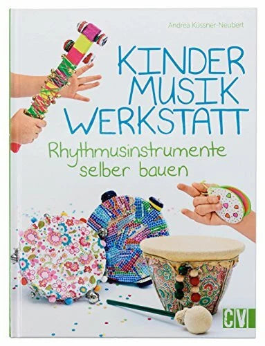 Küssner-Neubert, Andrea Kindermusikwerkstatt: Rhythmusinstrumente selber bauen